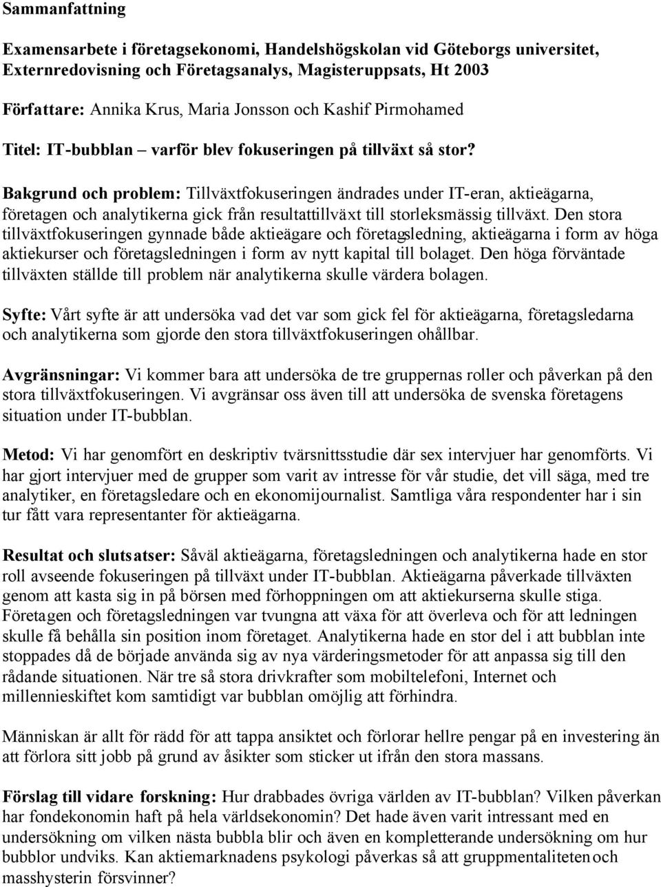 Bakgrund och problem: Tillväxtfokuseringen ändrades under IT-eran, aktieägarna, företagen och analytikerna gick från resultattillväxt till storleksmässig tillväxt.