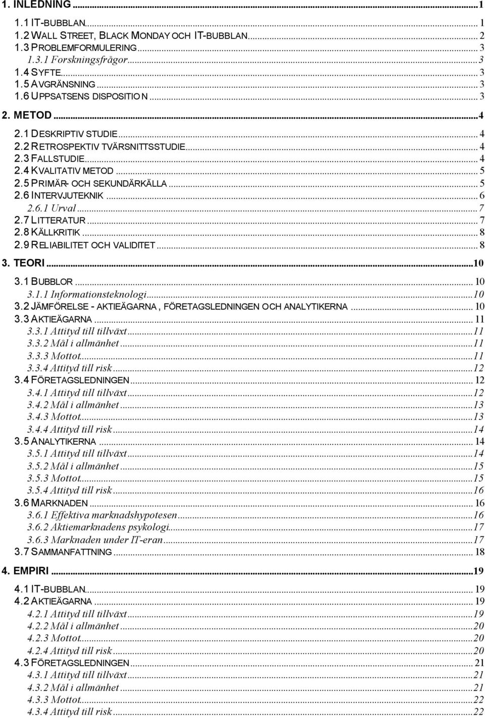 ..7 2.7 LITTERATUR... 7 2.8 KÄLLKRITIK... 8 2.9 RELIABILITET OCH VALIDITET... 8 3. TEORI...10 3.1 BUBBLOR... 10 3.1.1 Informationsteknologi...10 3.2 JÄMFÖRELSE - AKTIEÄGARNA, FÖRETAGSLEDNINGEN OCH ANALYTIKERNA.