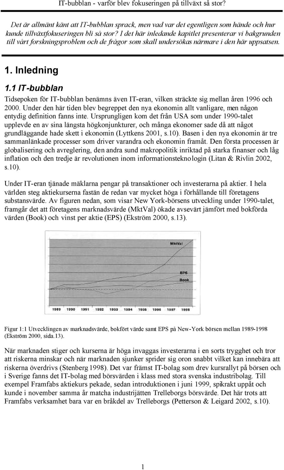 1 IT-bubblan Tidsepoken för IT-bubblan benämns även IT-eran, vilken sträckte sig mellan åren 1996 och 2000.