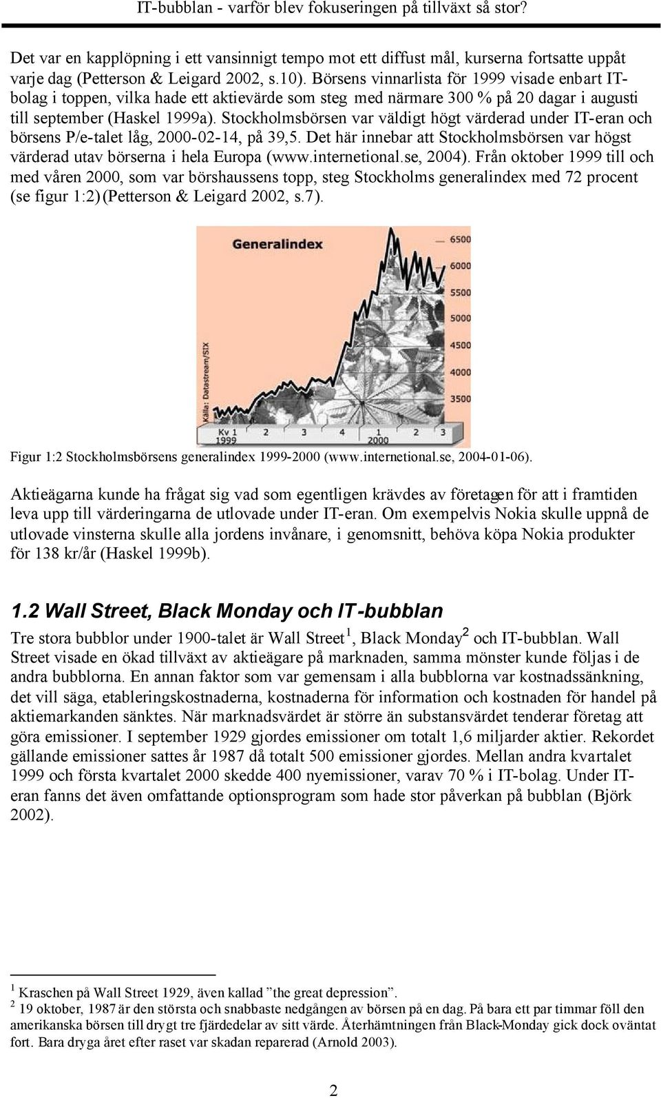 Stockholmsbörsen var väldigt högt värderad under IT-eran och börsens P/e-talet låg, 2000-02-14, på 39,5. Det här innebar att Stockholmsbörsen var högst värderad utav börserna i hela Europa (www.