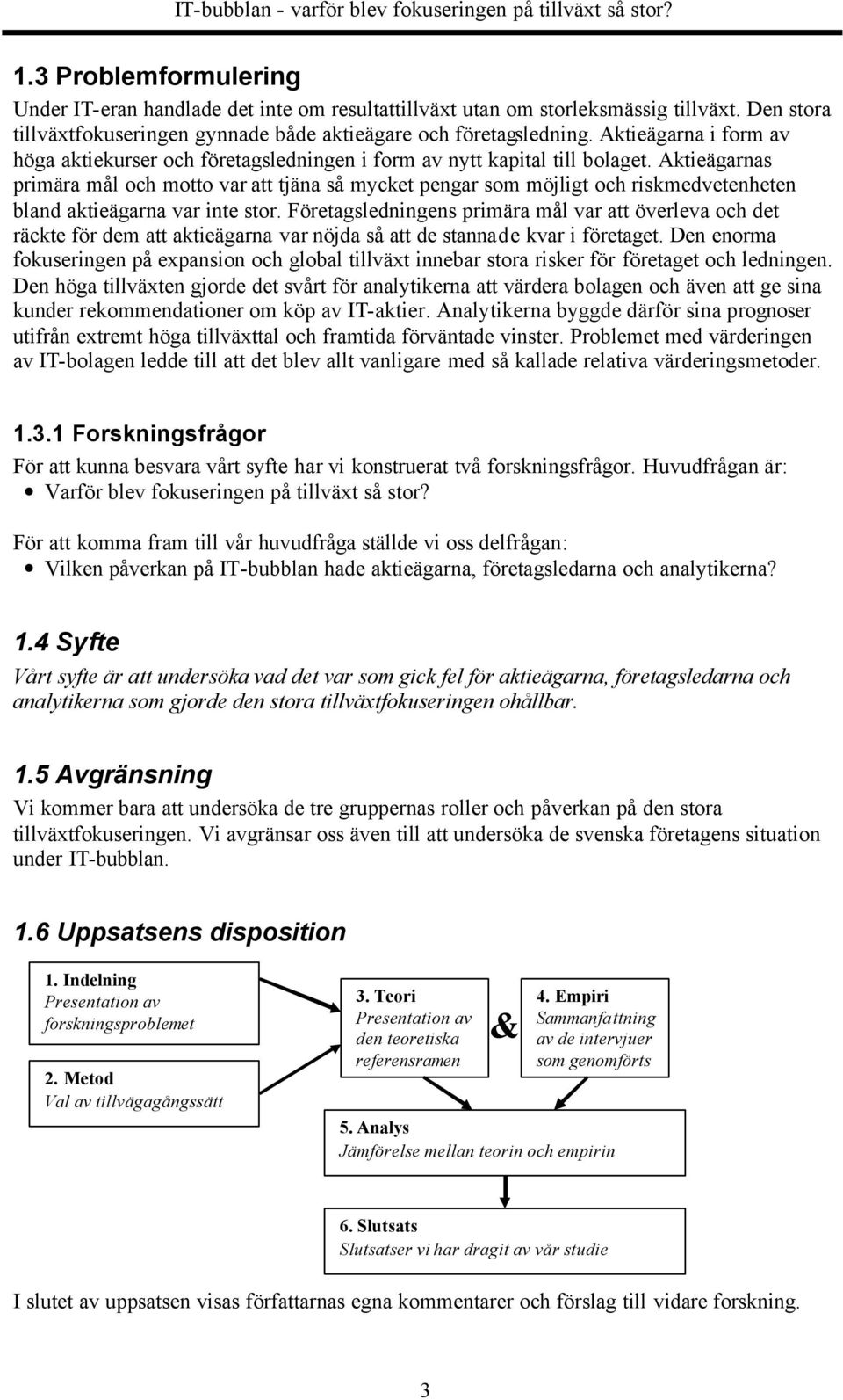 Aktieägarnas primära mål och motto var att tjäna så mycket pengar som möjligt och riskmedvetenheten bland aktieägarna var inte stor.