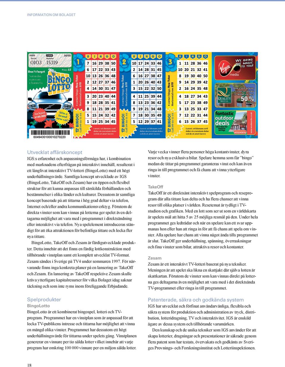 Samtliga koncept utvecklade av IGS (BingoLotto, TakeOff och Zesam) har en öppen och flexibel struktur för att kunna anpassas till särskilda förhållanden och bestämmelser i olika länder och kulturer.