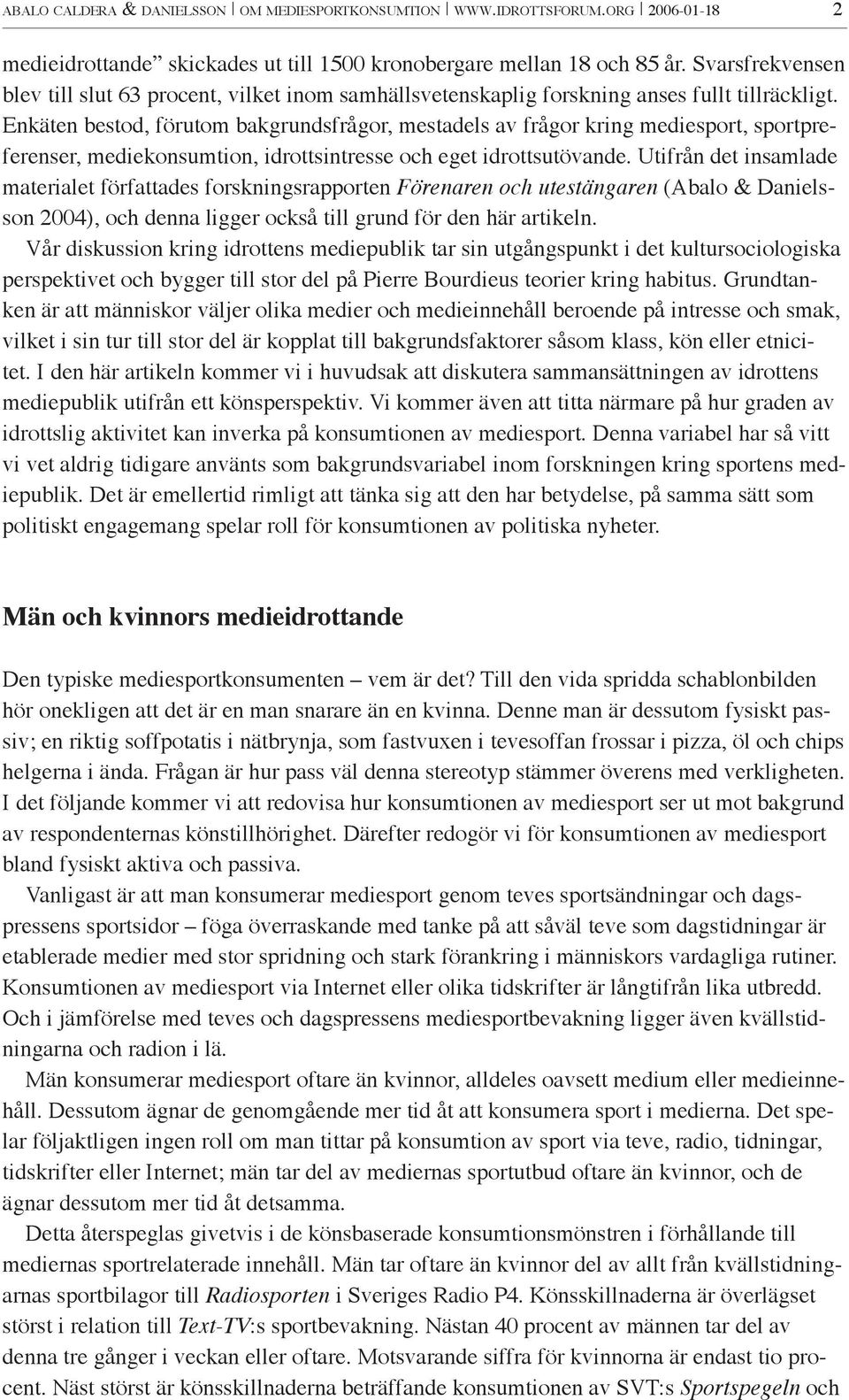 Enkäten bestod, förutom bakgrundsfrågor, mestadels av frågor kring mediesport, sportpreferenser, mediekonsumtion, idrottsintresse och eget idrottsutövande.