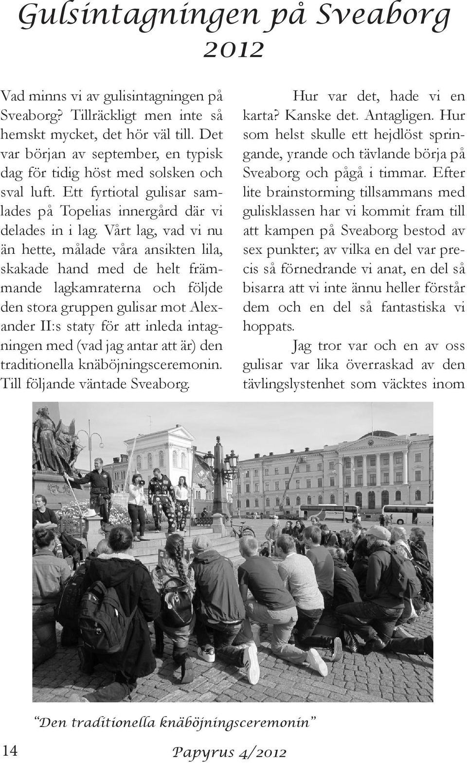 Vårt lag, vad vi nu än hette, målade våra ansikten lila, skakade hand med de helt främmande lagkamraterna och följde den stora gruppen gulisar mot Alexander II:s staty för att inleda intagningen med