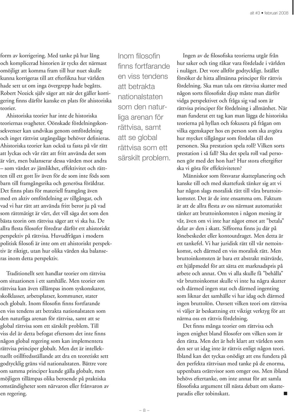 begåtts. Robert Nozick själv säger att när det gäller korrigering finns därför kanske en plats för ahistoriska teorier. Ahistoriska teorier har inte de historiska teoriernas svagheter.