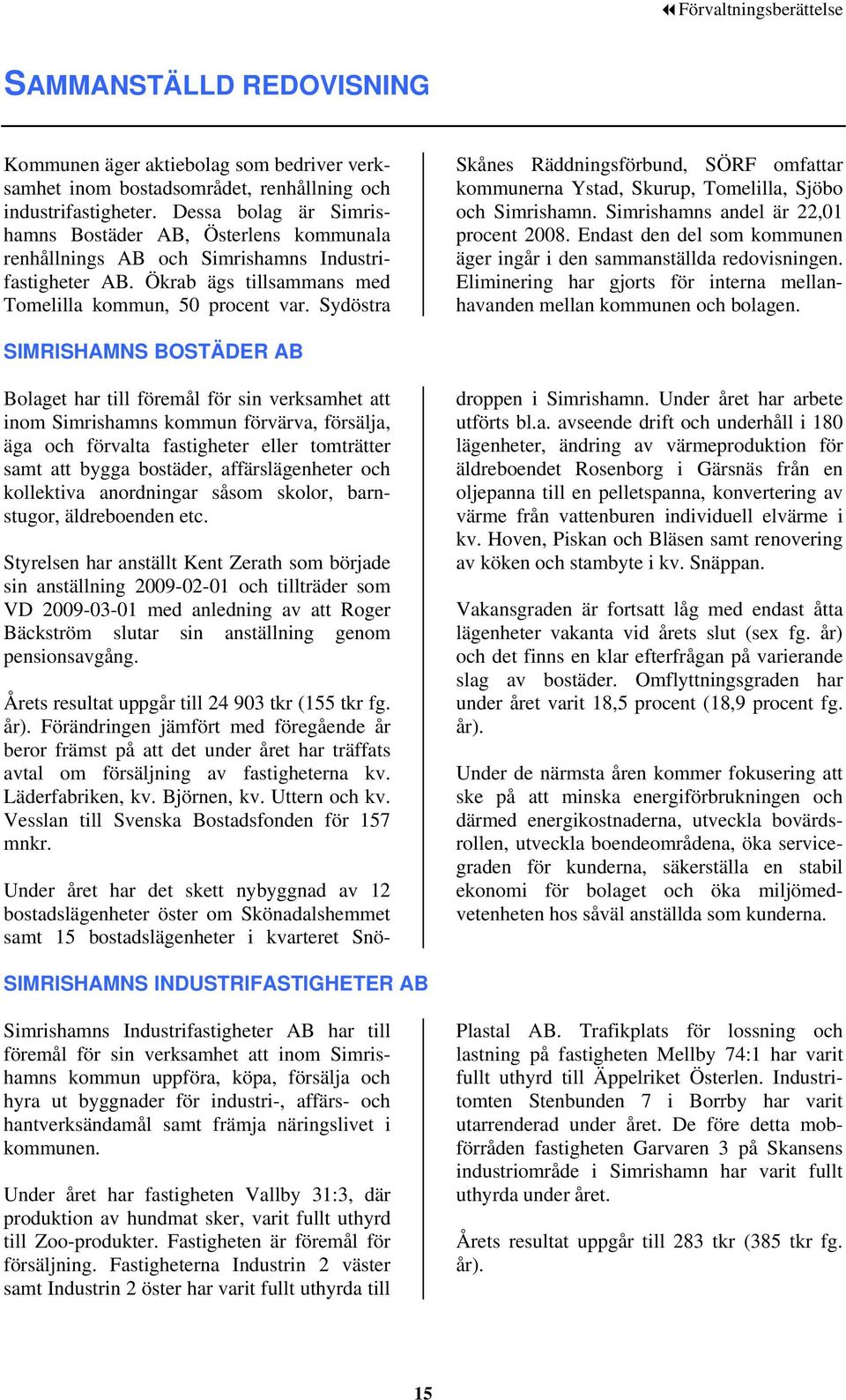 Sydöstra Skånes Räddningsförbund, SÖRF omfattar kommunerna Ystad, Skurup, Tomelilla, Sjöbo och Simrishamn. Simrishamns andel är 22,01 procent 2008.