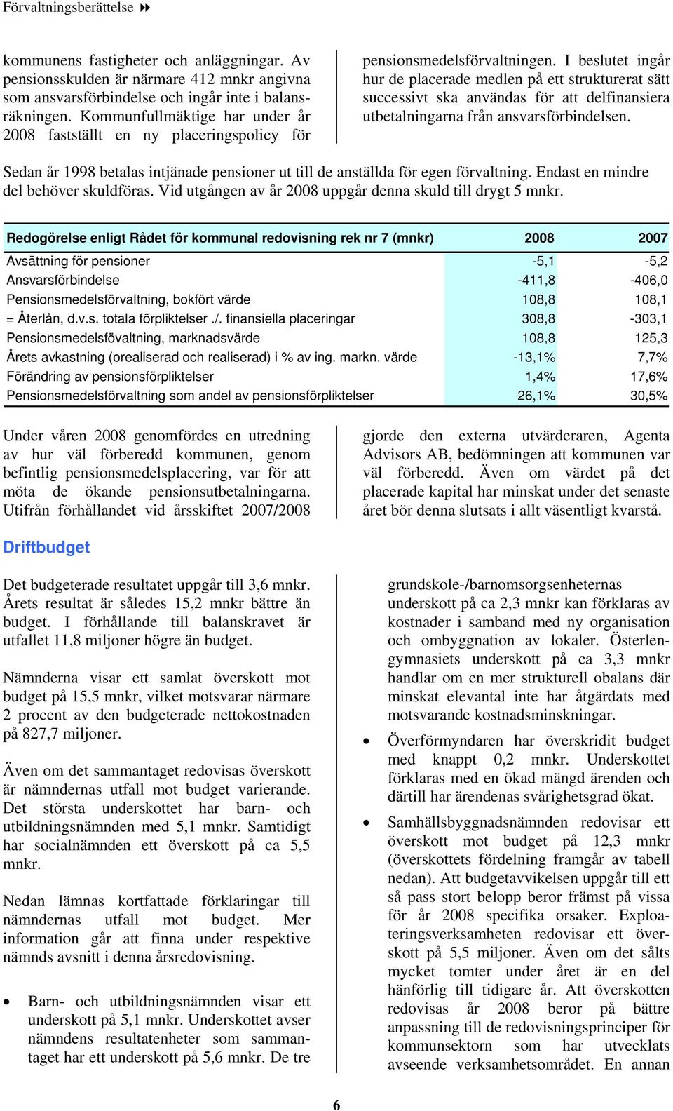 I beslutet ingår hur de placerade medlen på ett strukturerat sätt successivt ska användas för att delfinansiera utbetalningarna från ansvarsförbindelsen.