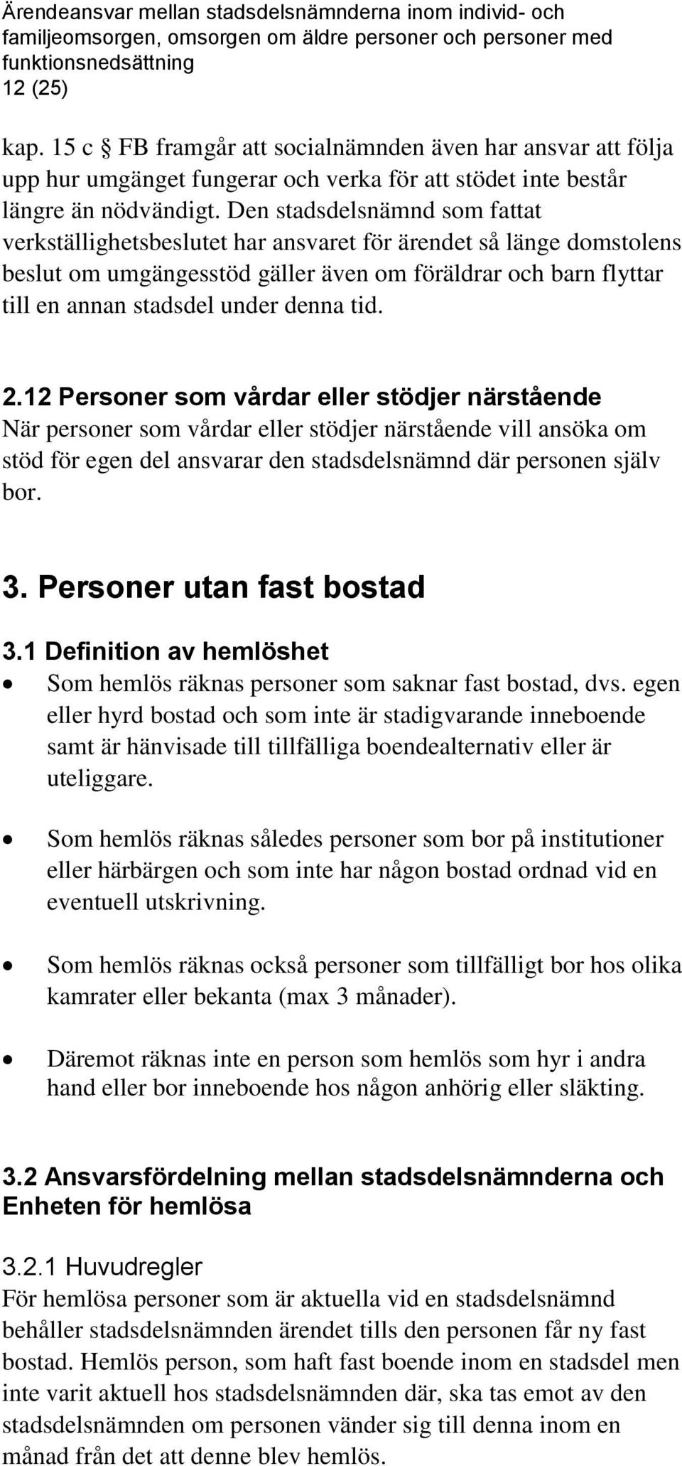 tid. 2.12 Personer som vårdar eller stödjer närstående När personer som vårdar eller stödjer närstående vill ansöka om stöd för egen del ansvarar den stadsdelsnämnd där personen själv bor. 3.