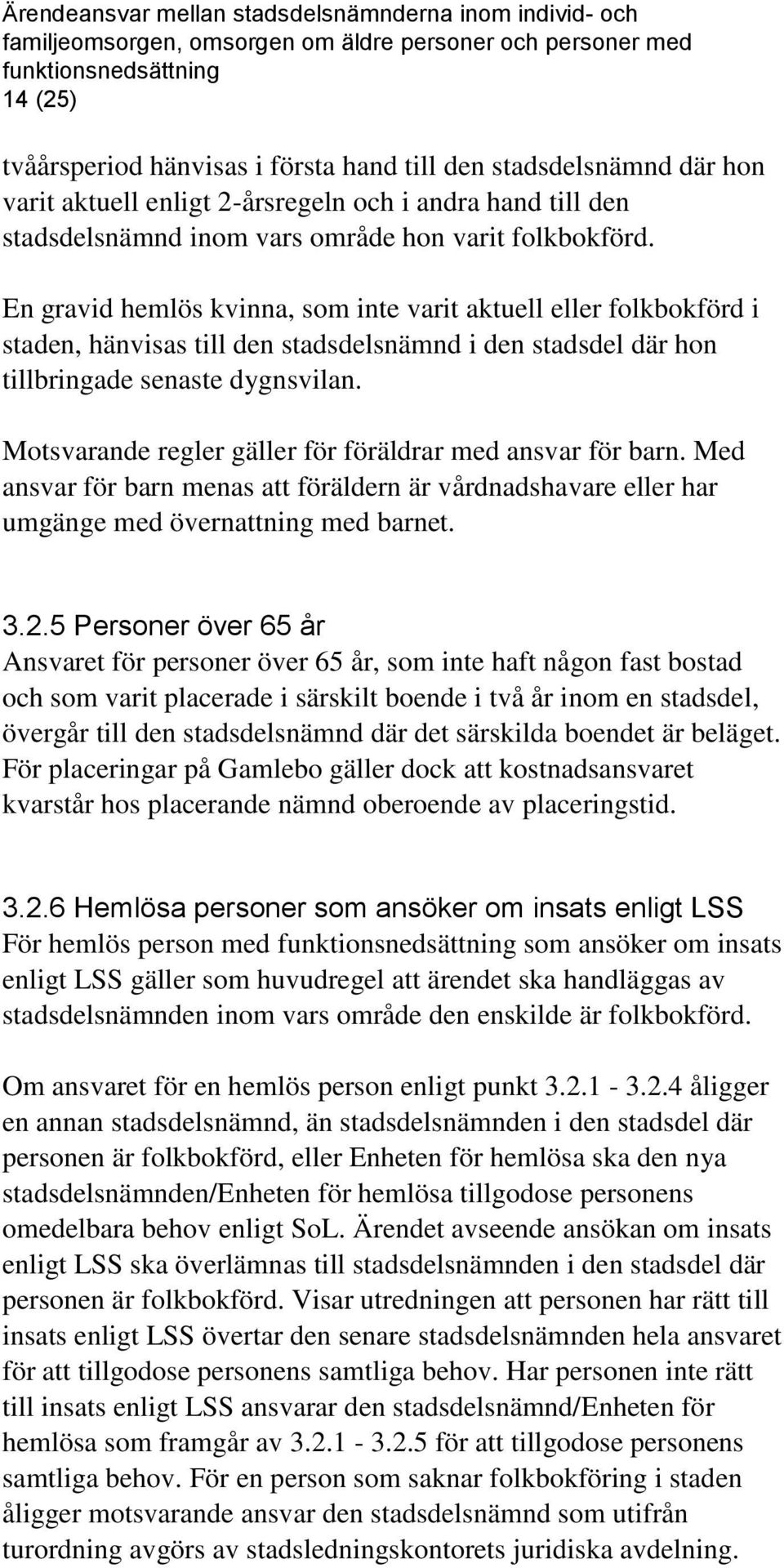 Motsvarande regler gäller för föräldrar med ansvar för barn. Med ansvar för barn menas att föräldern är vårdnadshavare eller har umgänge med övernattning med barnet. 3.2.