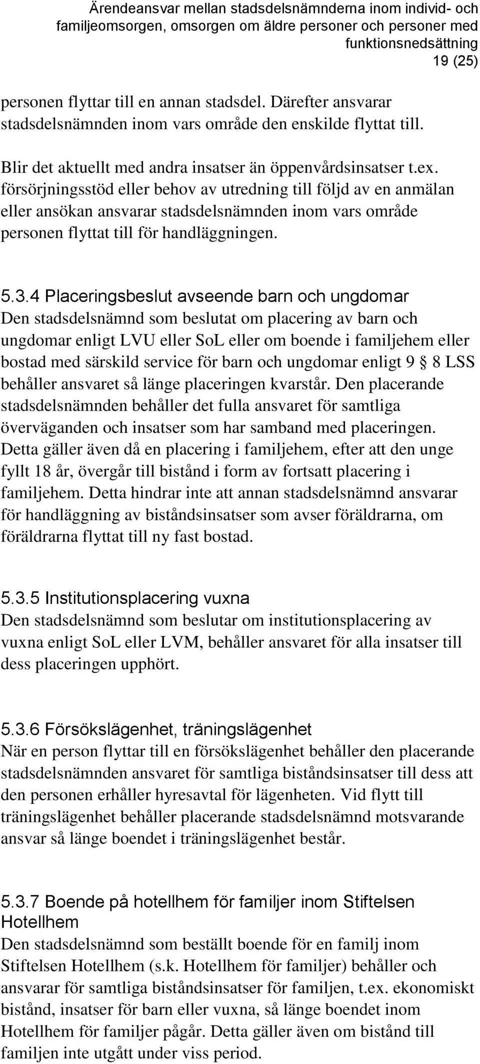 4 Placeringsbeslut avseende barn och ungdomar Den stadsdelsnämnd som beslutat om placering av barn och ungdomar enligt LVU eller SoL eller om boende i familjehem eller bostad med särskild service för