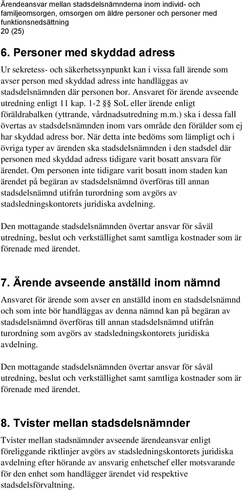 m.) ska i dessa fall övertas av stadsdelsnämnden inom vars område den förälder som ej har skyddad adress bor.