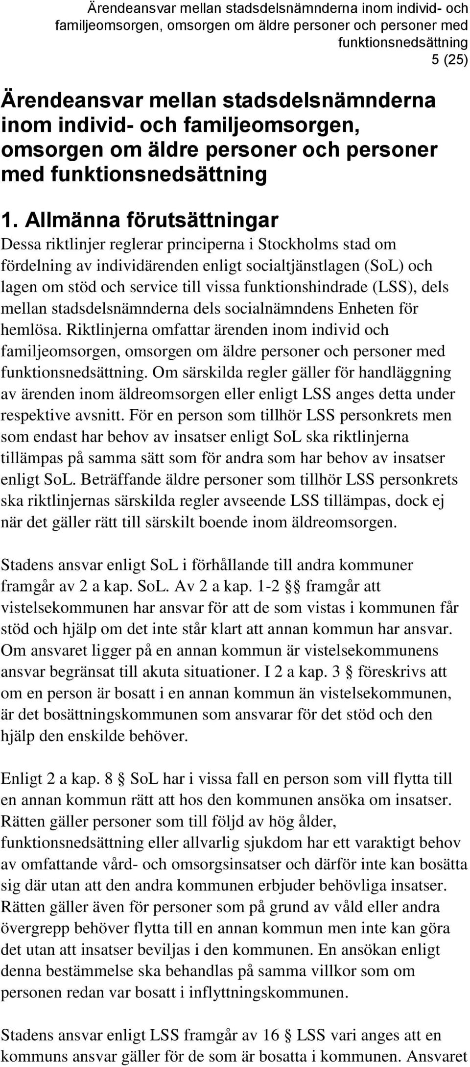 funktionshindrade (LSS), dels mellan stadsdelsnämnderna dels socialnämndens Enheten för hemlösa. Riktlinjerna omfattar ärenden inom individ och.