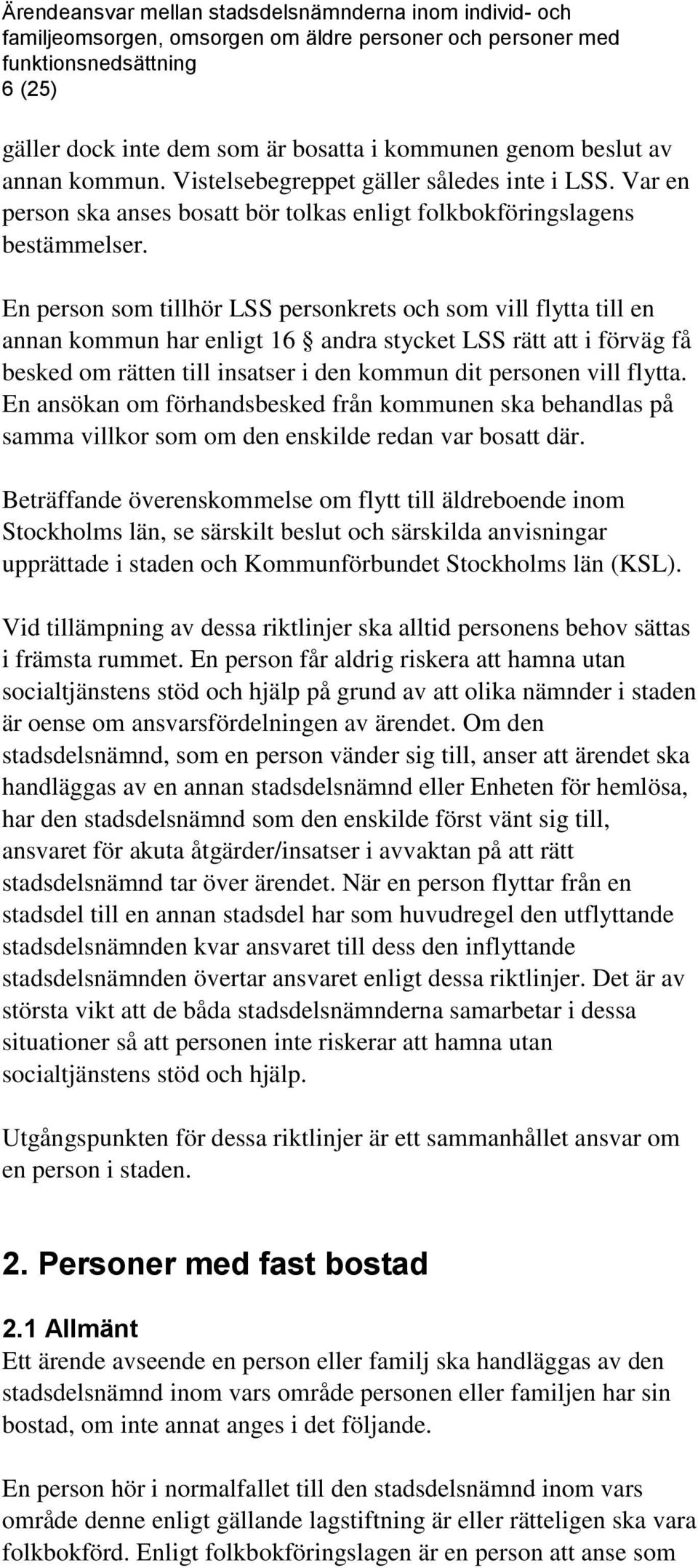 En person som tillhör LSS personkrets och som vill flytta till en annan kommun har enligt 16 andra stycket LSS rätt att i förväg få besked om rätten till insatser i den kommun dit personen vill