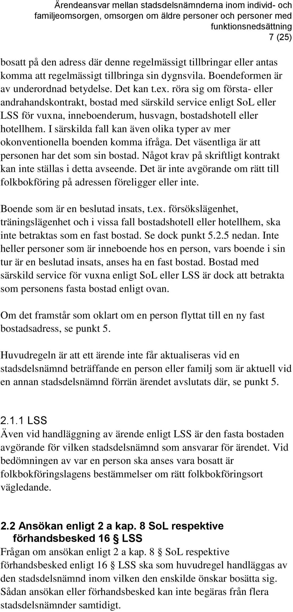 I särskilda fall kan även olika typer av mer okonventionella boenden komma ifråga. Det väsentliga är att personen har det som sin bostad.