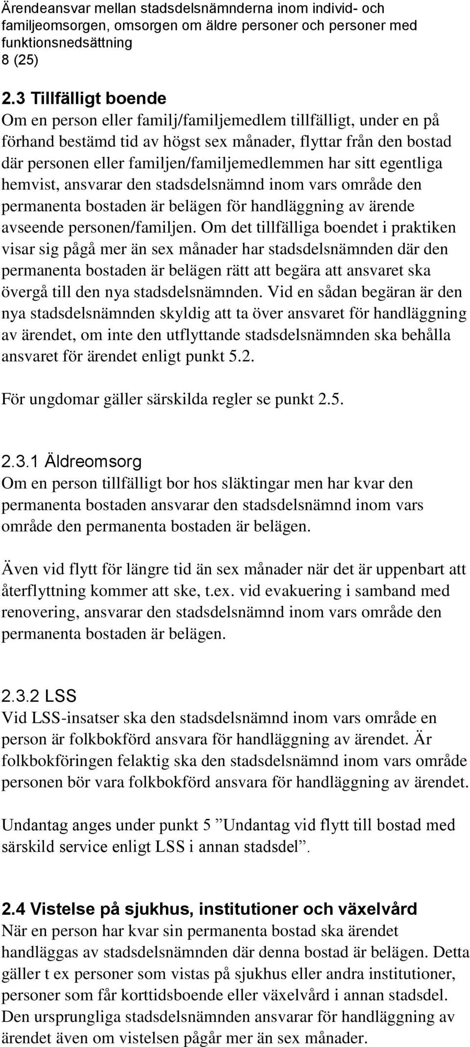 har sitt egentliga hemvist, ansvarar den stadsdelsnämnd inom vars område den permanenta bostaden är belägen för handläggning av ärende avseende personen/familjen.