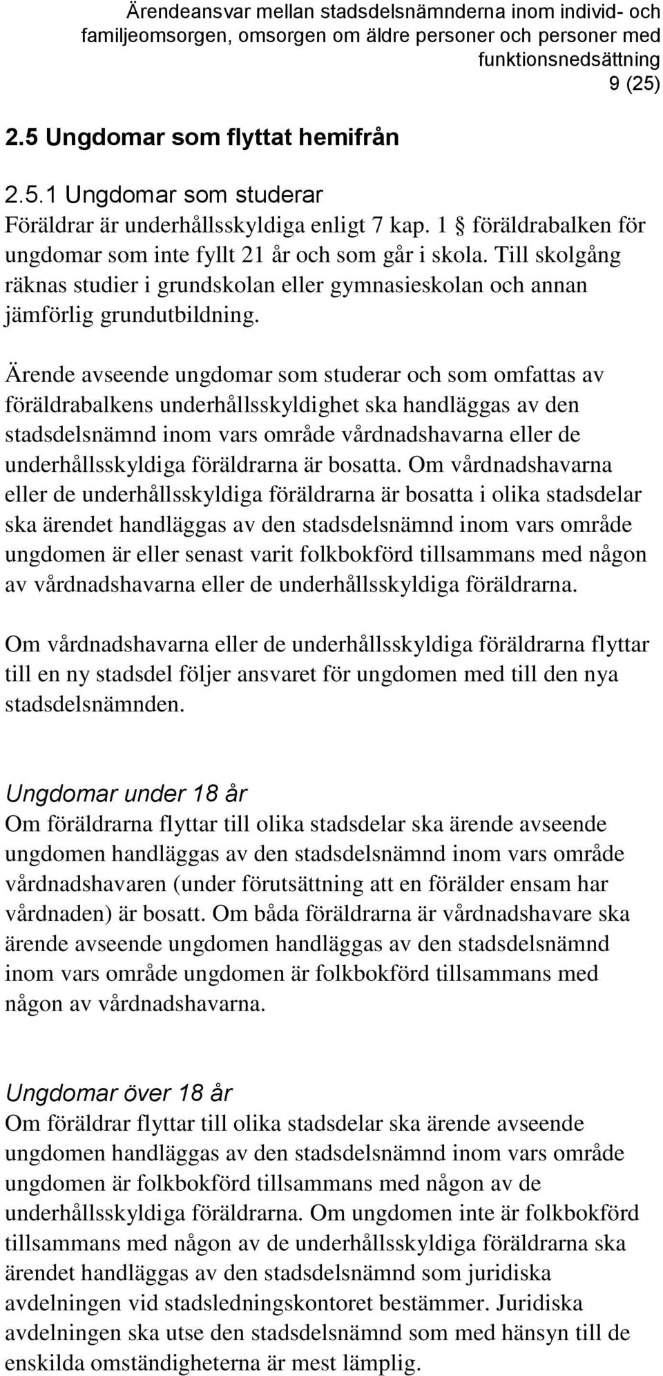 Ärende avseende ungdomar som studerar och som omfattas av föräldrabalkens underhållsskyldighet ska handläggas av den stadsdelsnämnd inom vars område vårdnadshavarna eller de underhållsskyldiga