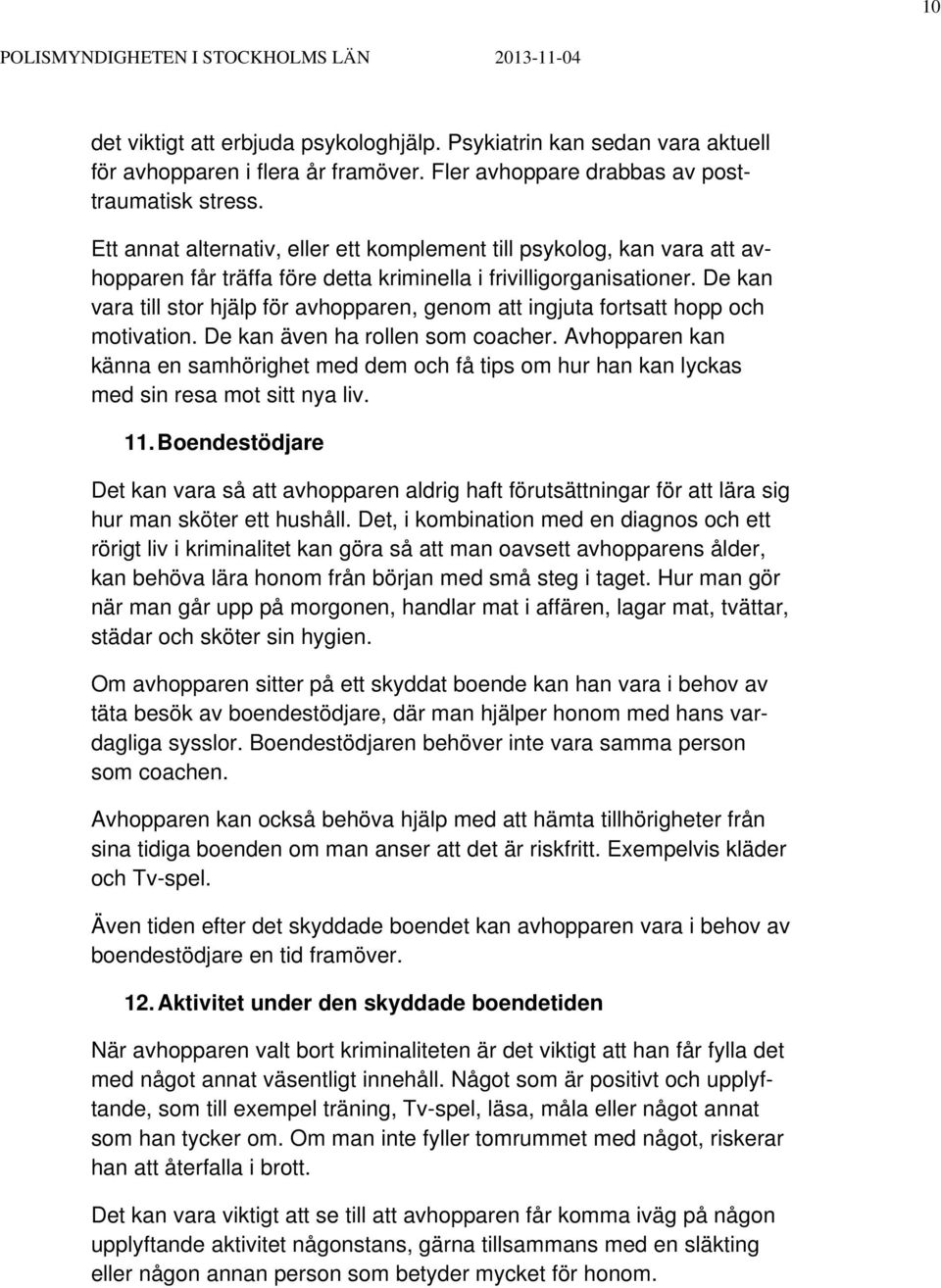 De kan vara till stor hjälp för avhopparen, genom att ingjuta fortsatt hopp och motivation. De kan även ha rollen som coacher.