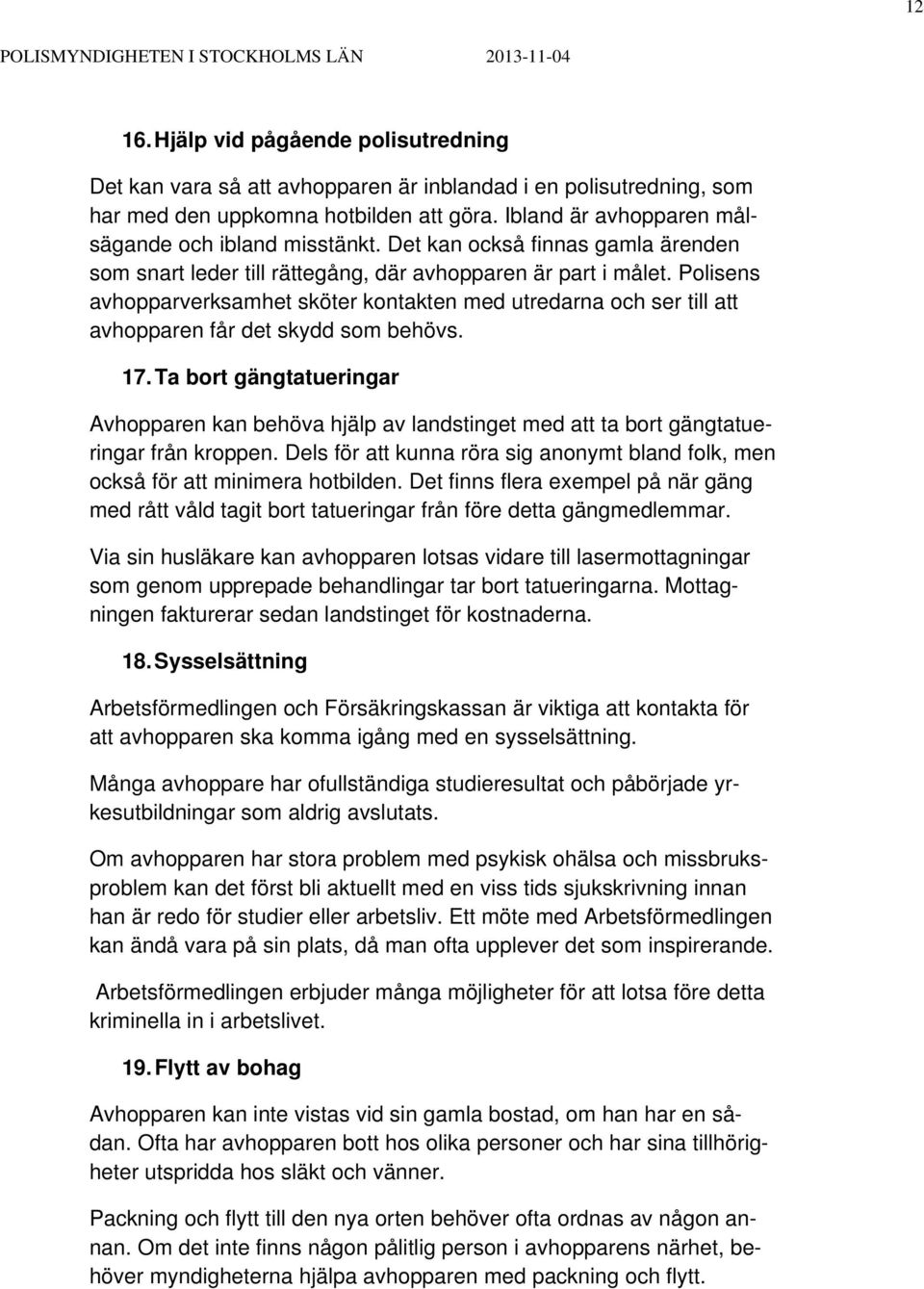 Polisens avhopparverksamhet sköter kontakten med utredarna och ser till att avhopparen får det skydd som behövs. 17.