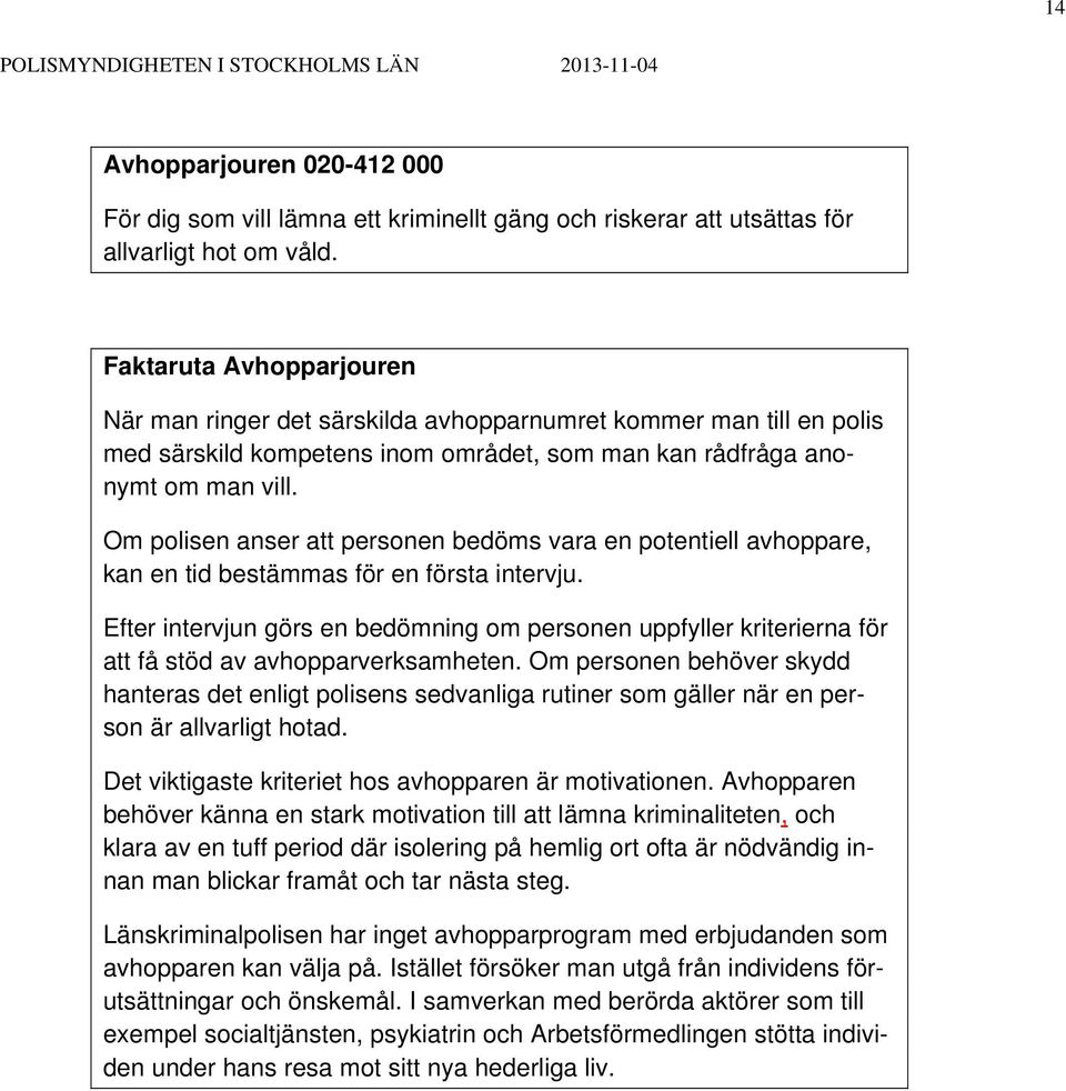 Om polisen anser att personen bedöms vara en potentiell avhoppare, kan en tid bestämmas för en första intervju.