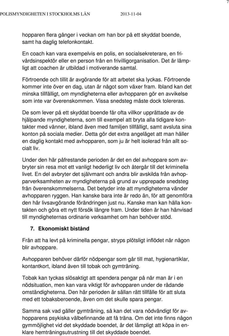 Förtroende och tillit är avgörande för att arbetet ska lyckas. Förtroende kommer inte över en dag, utan är något som växer fram.