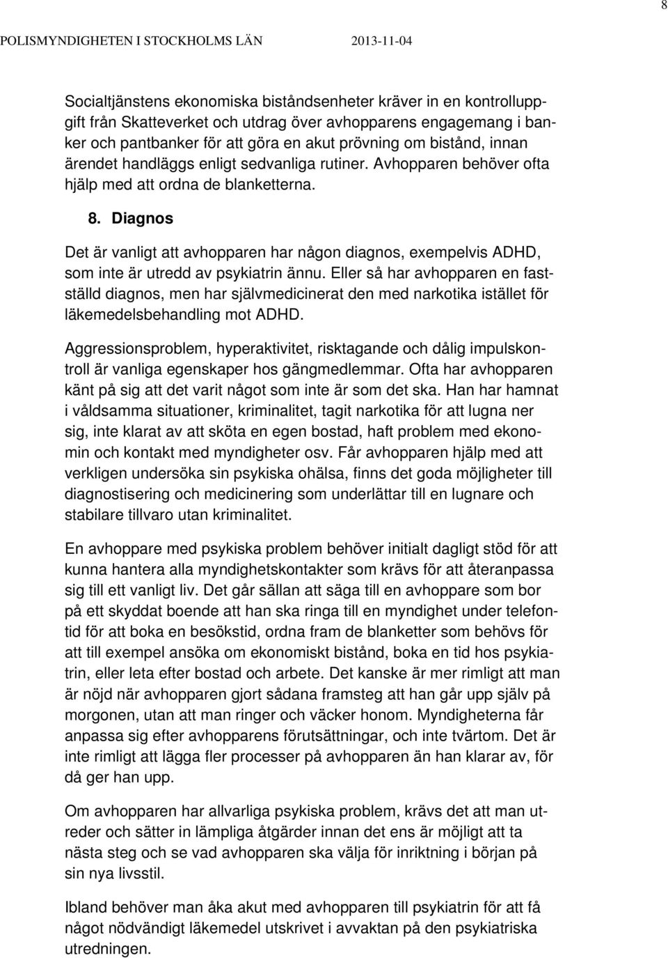 Diagnos Det är vanligt att avhopparen har någon diagnos, exempelvis ADHD, som inte är utredd av psykiatrin ännu.