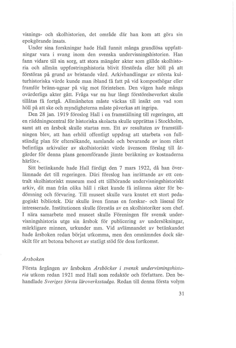 Han fann vidare till sin sorg, att stor a mangder akter som gallde skolhistoria och allrnan uppfostringshistoria blivit forstorda eller holl på att forstoras på grund av bristande vård.