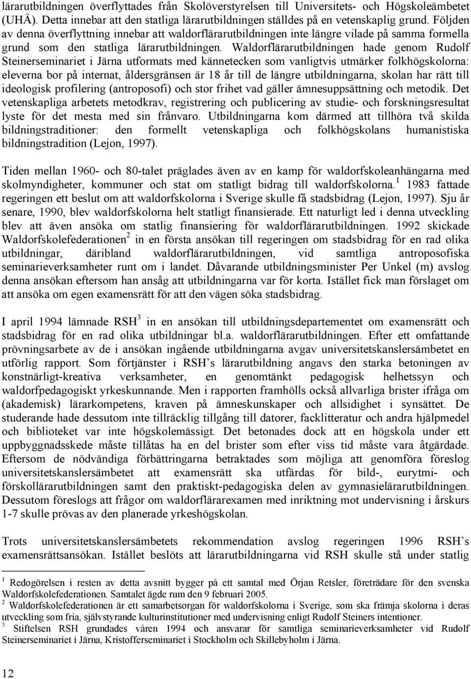 Waldorflärarutbildningen hade genom Rudolf Steinerseminariet i Järna utformats med kännetecken som vanligtvis utmärker folkhögskolorna: eleverna bor på internat, åldersgränsen är 18 år till de längre