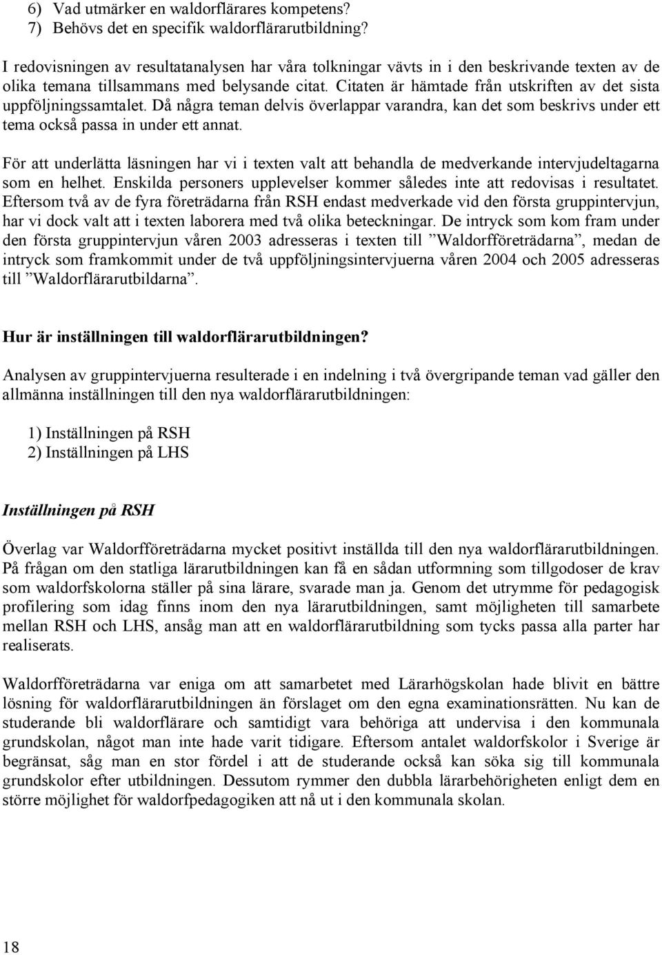 Citaten är hämtade från utskriften av det sista uppföljningssamtalet. Då några teman delvis överlappar varandra, kan det som beskrivs under ett tema också passa in under ett annat.