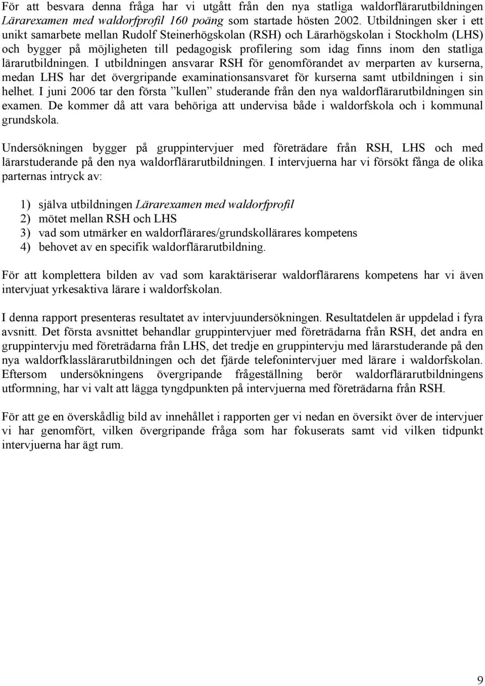 statliga lärarutbildningen. I utbildningen ansvarar RSH för genomförandet av merparten av kurserna, medan LHS har det övergripande examinationsansvaret för kurserna samt utbildningen i sin helhet.