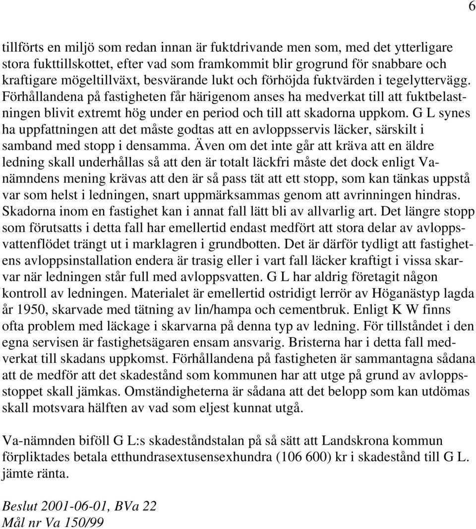 G L synes ha uppfattningen att det måste godtas att en avloppsservis läcker, särskilt i samband med stopp i densamma.