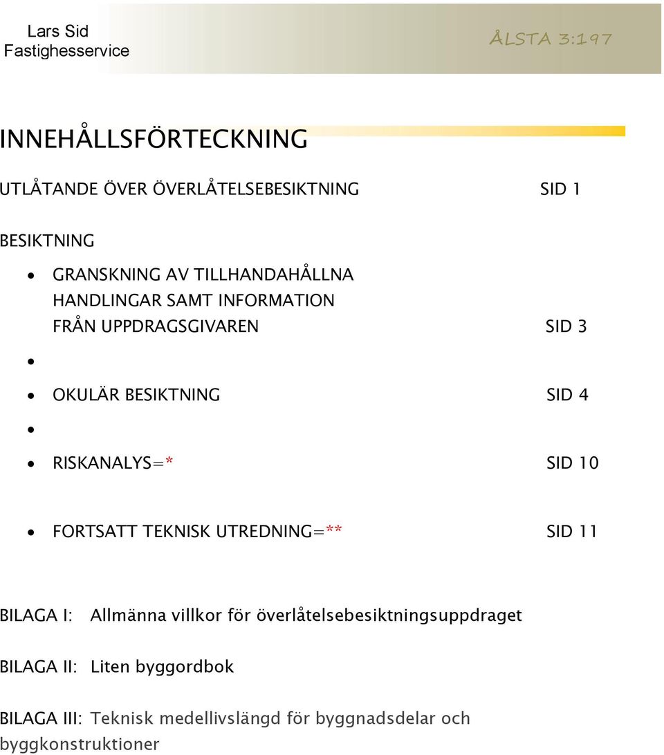 RISKANALYS=* SID 10 FORTSATT TEKNISK UTREDNING=** SID 11 BILAGA I: Allmänna villkor för