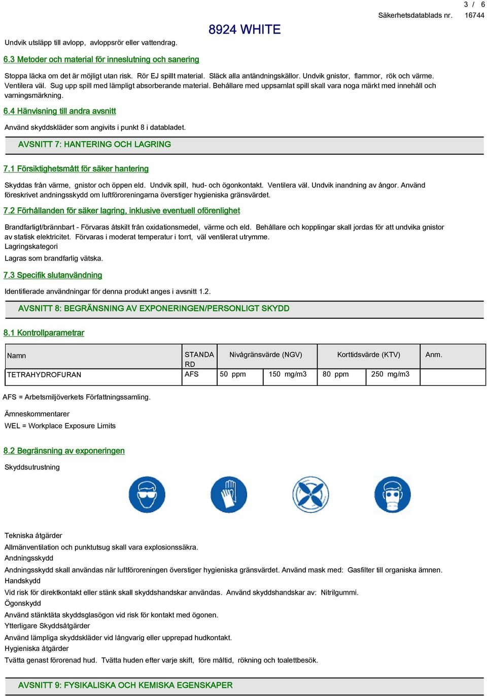 Behållare med uppsamlat spill skall vara noga märkt med innehåll och varningsmärkning. 6.4 Hänvisning till andra avsnitt Använd skyddskläder som angivits i punkt 8 i databladet.