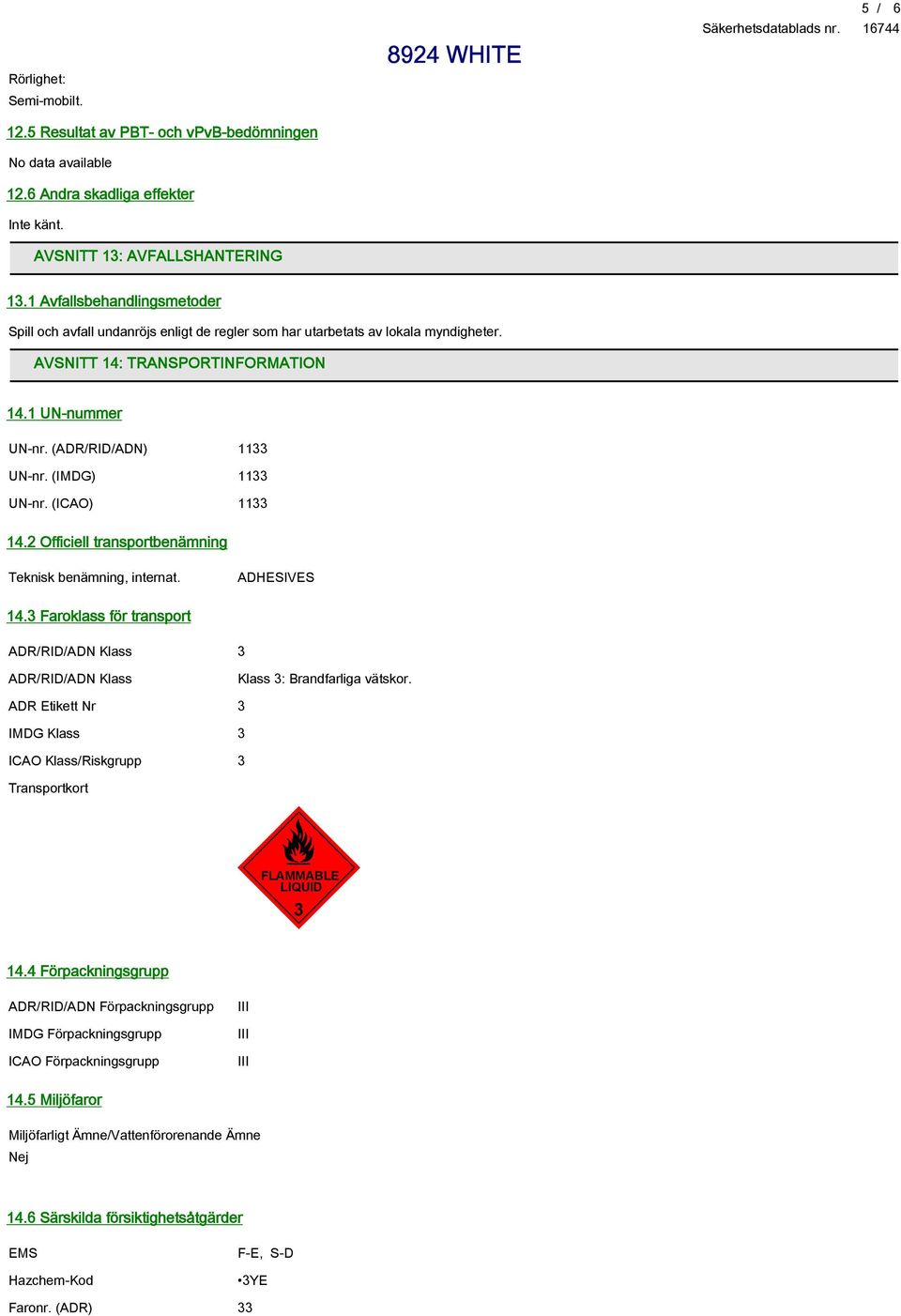 (IMDG) 1133 UN-nr. (ICAO) 1133 14.2 Officiell transportbenämning Teknisk benämning, internat. ADHESIVES 14.