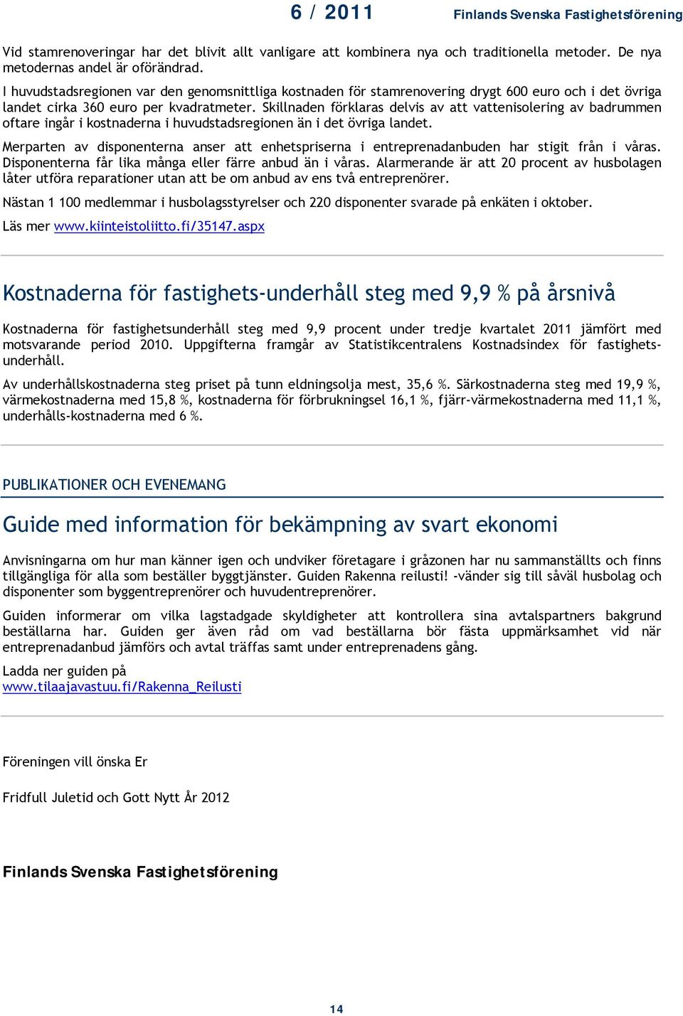 Skillnaden förklaras delvis av att vattenisolering av badrummen oftare ingår i kostnaderna i huvudstadsregionen än i det övriga landet.