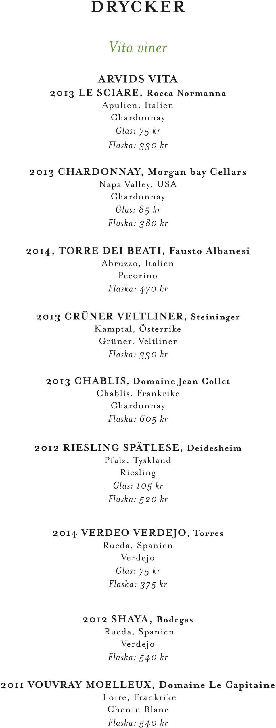 CHABLIS, Domaine Jean Collet Chablis, Frankrike Chardonnay Flaska: 605 kr 2012 RIESLING SPÄTLESE, Deidesheim Pfalz, Tyskland Riesling Glas: 105 kr Flaska: 520 kr 2014 VERDEO VERDEJO,