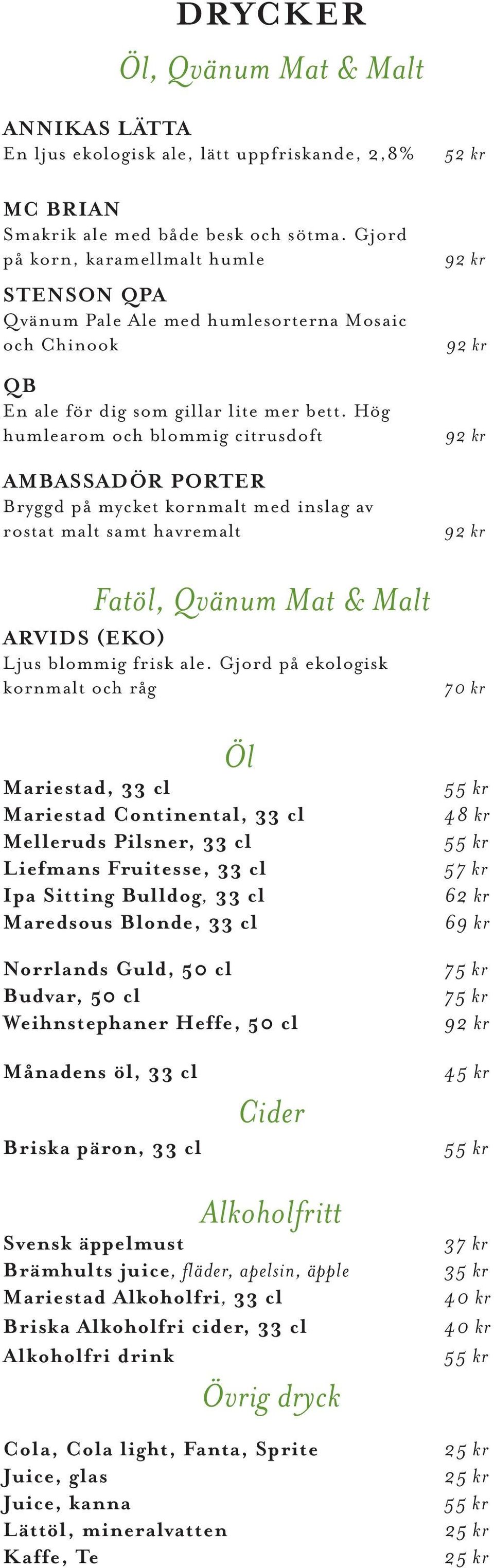 Hög humlearom och blommig citrusdoft AMBASSADÖR PORTER Bryggd på mycket kornmalt med inslag av rostat malt samt havremalt Fatöl, Qvänum Mat & Malt ARVIDS (EKO) Ljus blommig frisk ale.