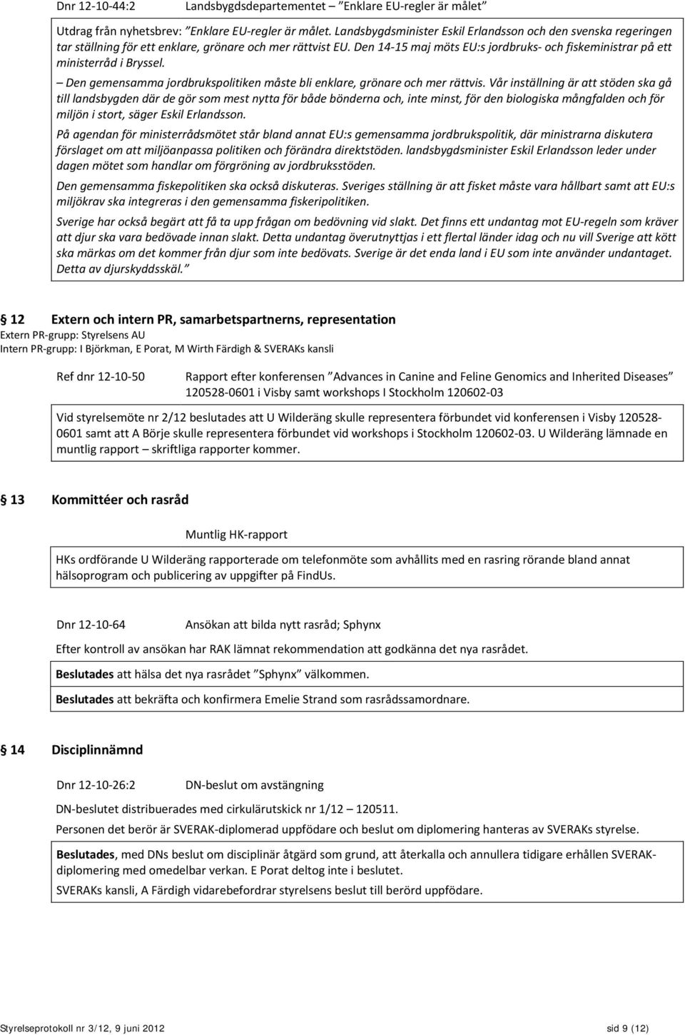 Den 14-15 maj möts EU:s jordbruks- och fiskeministrar på ett ministerråd i Bryssel. Den gemensamma jordbrukspolitiken måste bli enklare, grönare och mer rättvis.