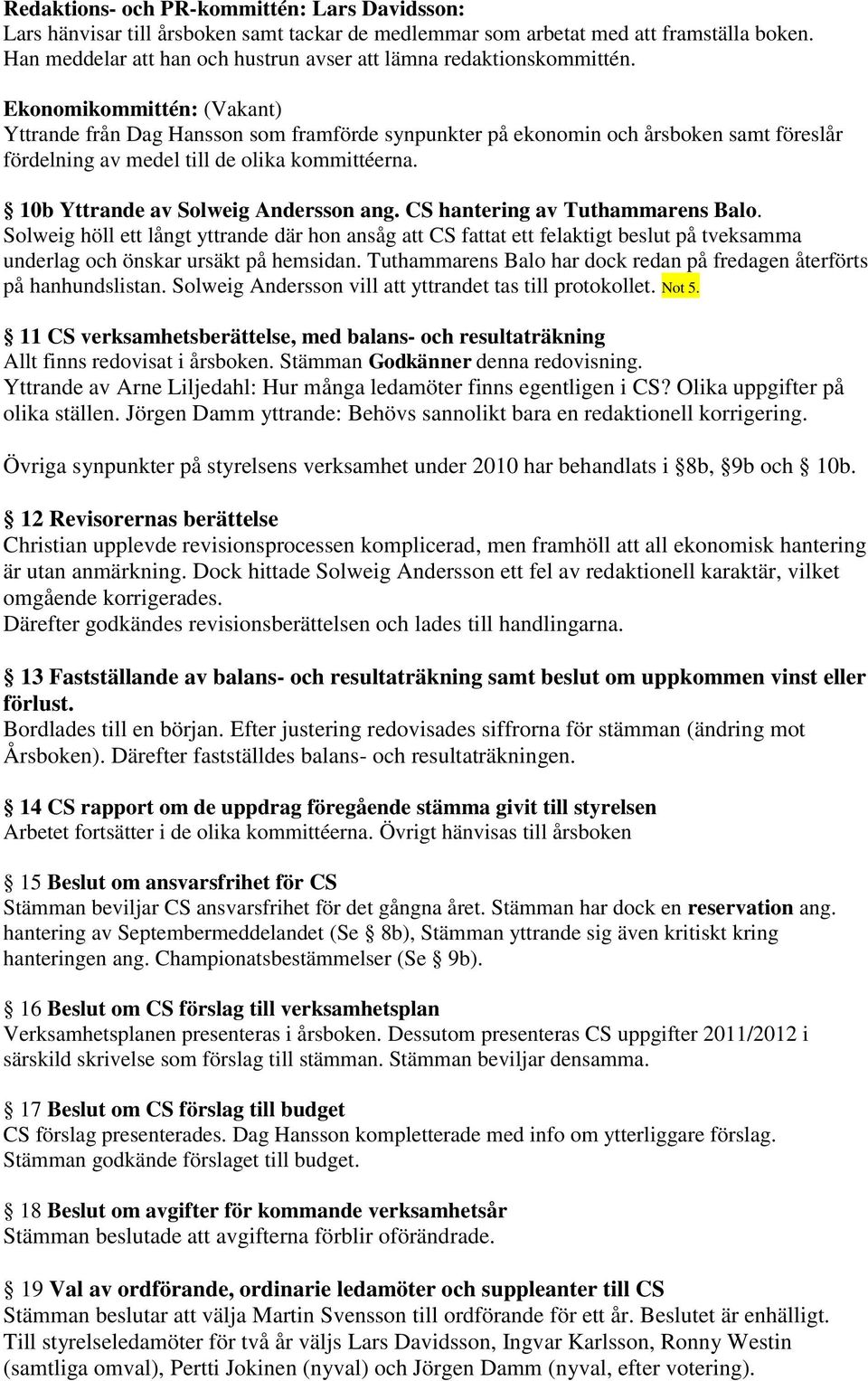 Ekonomikommittén: (Vakant) Yttrande från Dag Hansson som framförde synpunkter på ekonomin och årsboken samt föreslår fördelning av medel till de olika kommittéerna.