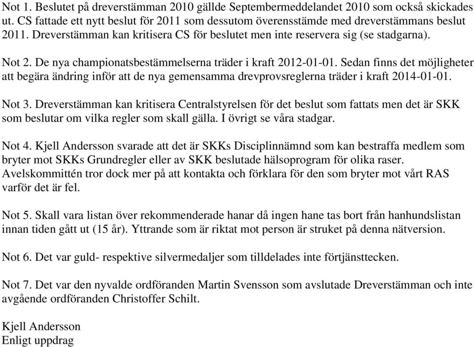 Sedan finns det möjligheter att begära ändring inför att de nya gemensamma drevprovsreglerna träder i kraft 2014-01-01. Not 3.