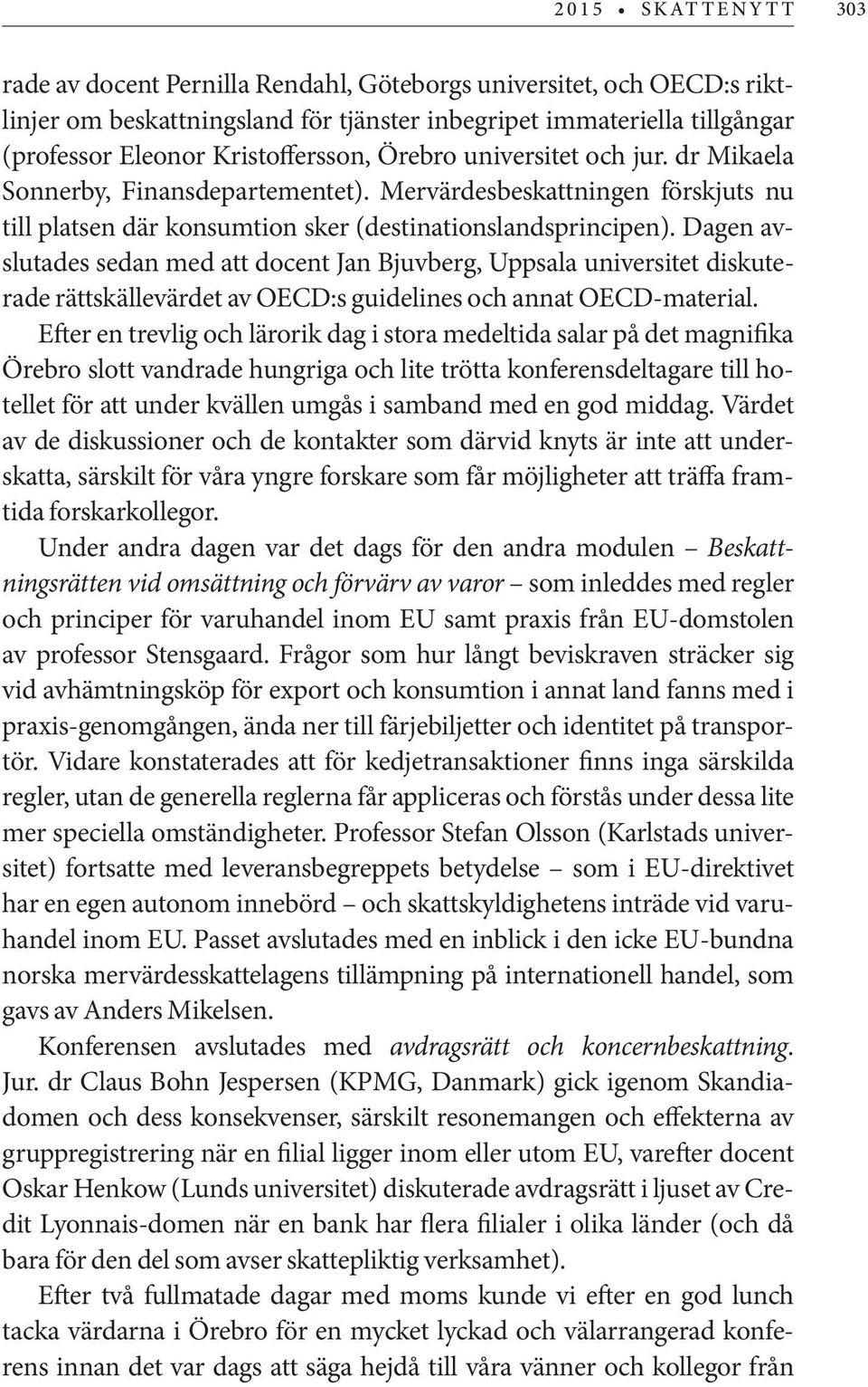 Dagen avslutades sedan med att docent Jan Bjuvberg, Uppsala universitet diskuterade rättskällevärdet av OECD:s guidelines och annat OECD-material.