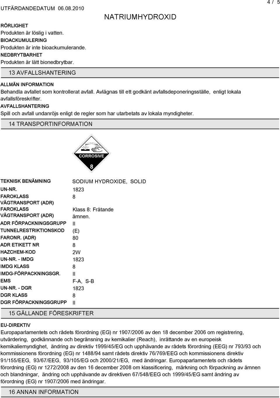 AVFALLSHANTERING Spill och avfall undanröjs enligt de regler som har utarbetats av lokala myndigheter. 14 TRANSPORTINFORMATION CORROSIVE TEKNISK BENÄMNING UN-NR.