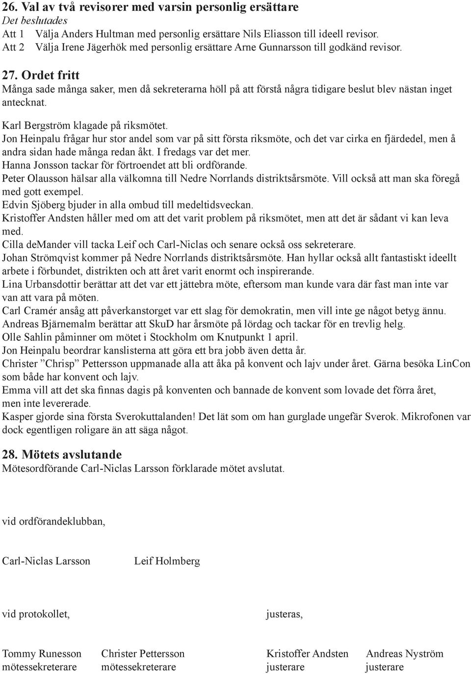 Ordet fritt Många sade många saker, men då sekreterarna höll på att förstå några tidigare beslut blev nästan inget antecknat. Karl Bergström klagade på riksmötet.