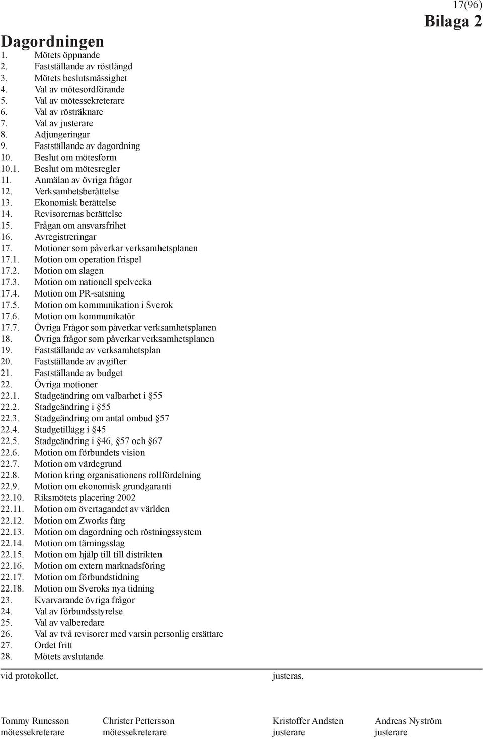 Revisorernas berättelse 15. Frågan om ansvarsfrihet 16. Avregistreringar 17. Motioner som påverkar verksamhetsplanen 17.1. Motion om operation frispel 17.2. Motion om slagen 17.3.