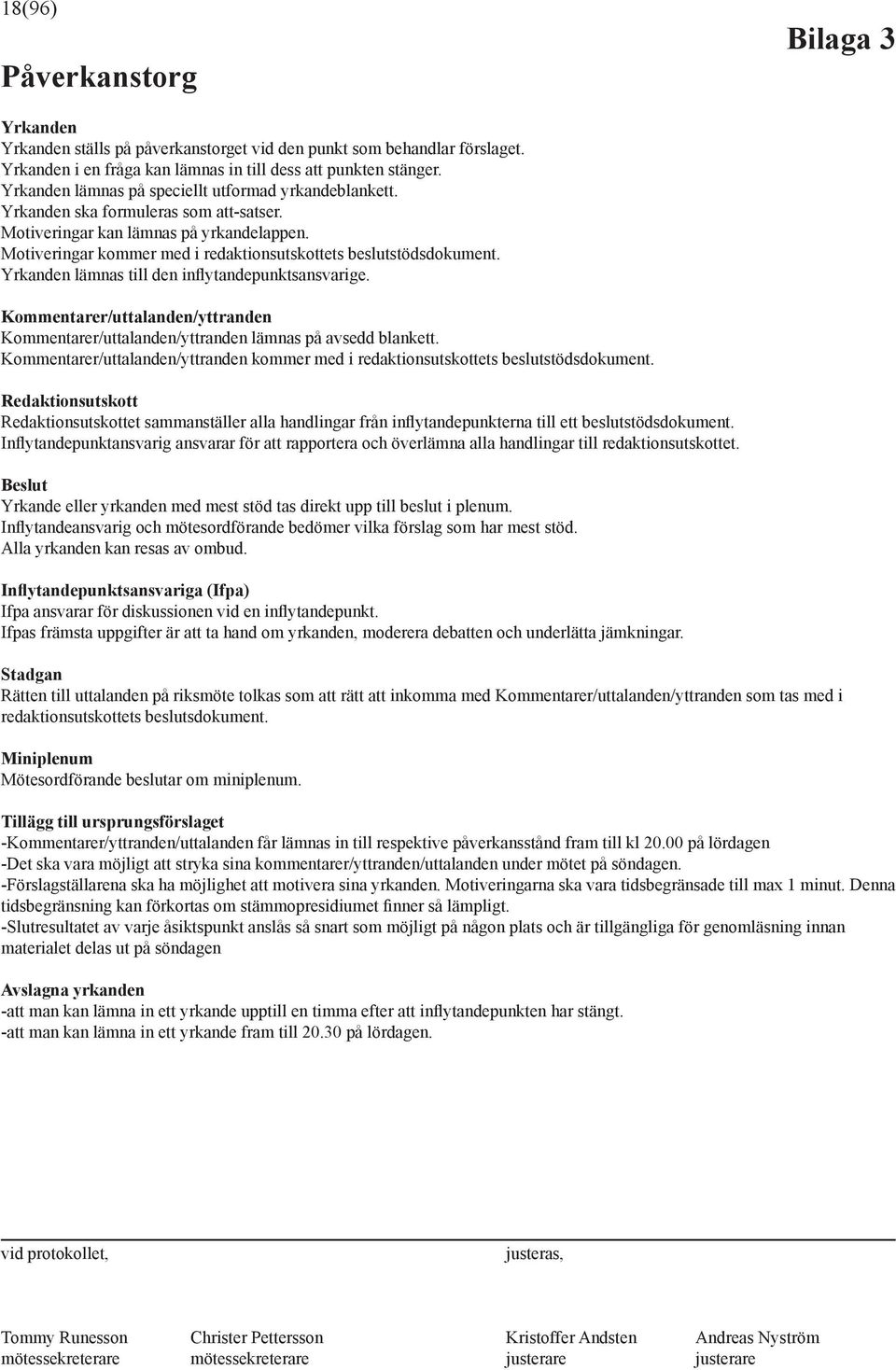 Motiveringar kommer med i redaktionsutskottets beslutstödsdokument. Yrkanden lämnas till den in ytandepunktsansvarige.