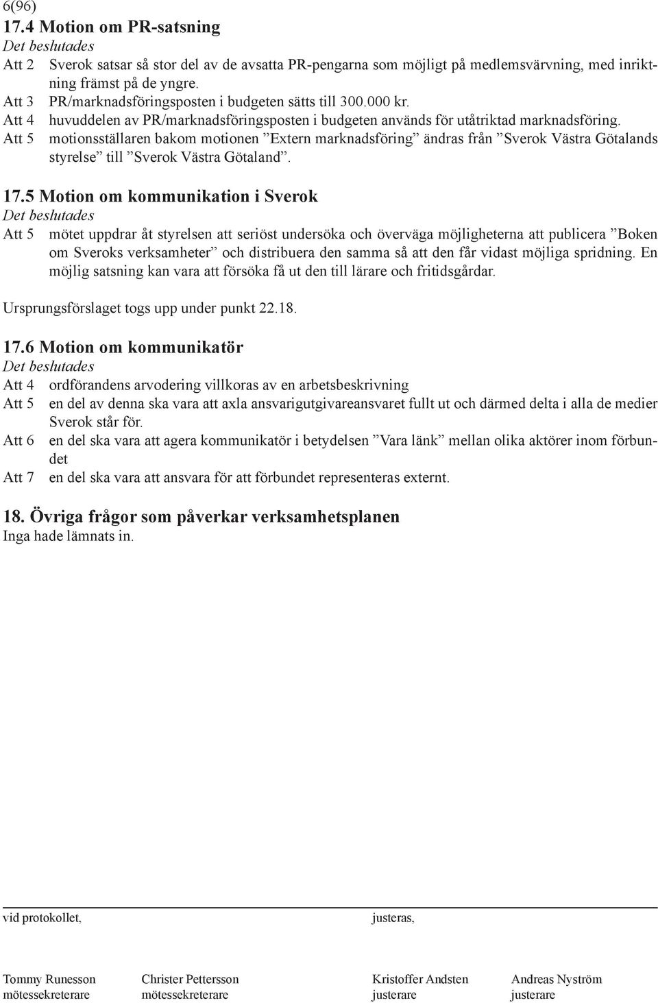 Att 5 motionsställaren bakom motionen Extern marknadsföring ändras från Sverok Västra Götalands styrelse till Sverok Västra Götaland. 17.