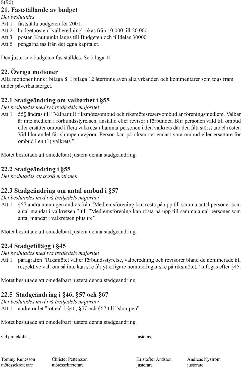 I bilaga 12 åter nns även alla yrkanden och kommentarer som togs fram under påverkanstorget. 22.