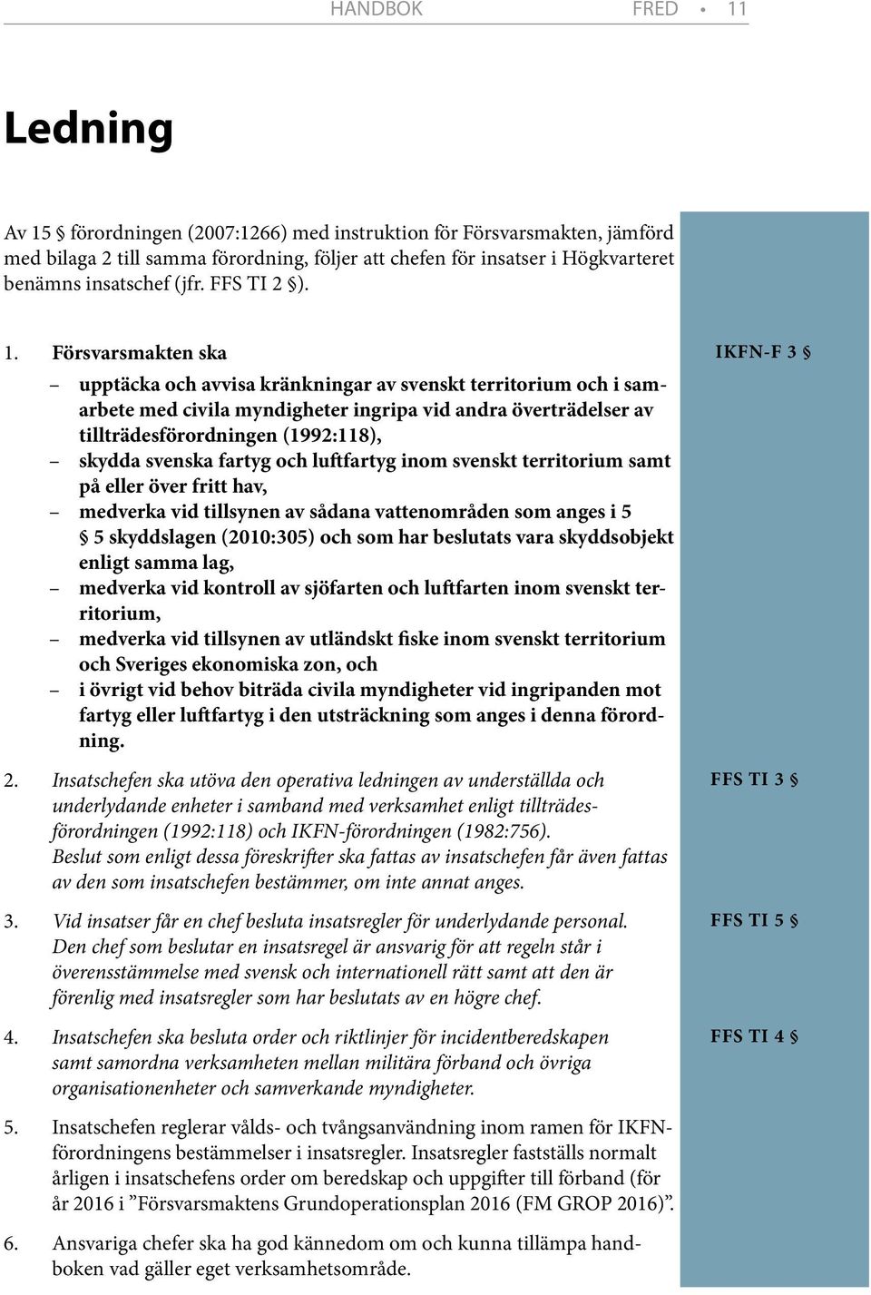 Försvarsmakten ska upptäcka och avvisa kränkningar av svenskt territorium och i samarbete med civila myndigheter ingripa vid andra överträdelser av tillträdesförordningen (1992:118), skydda svenska