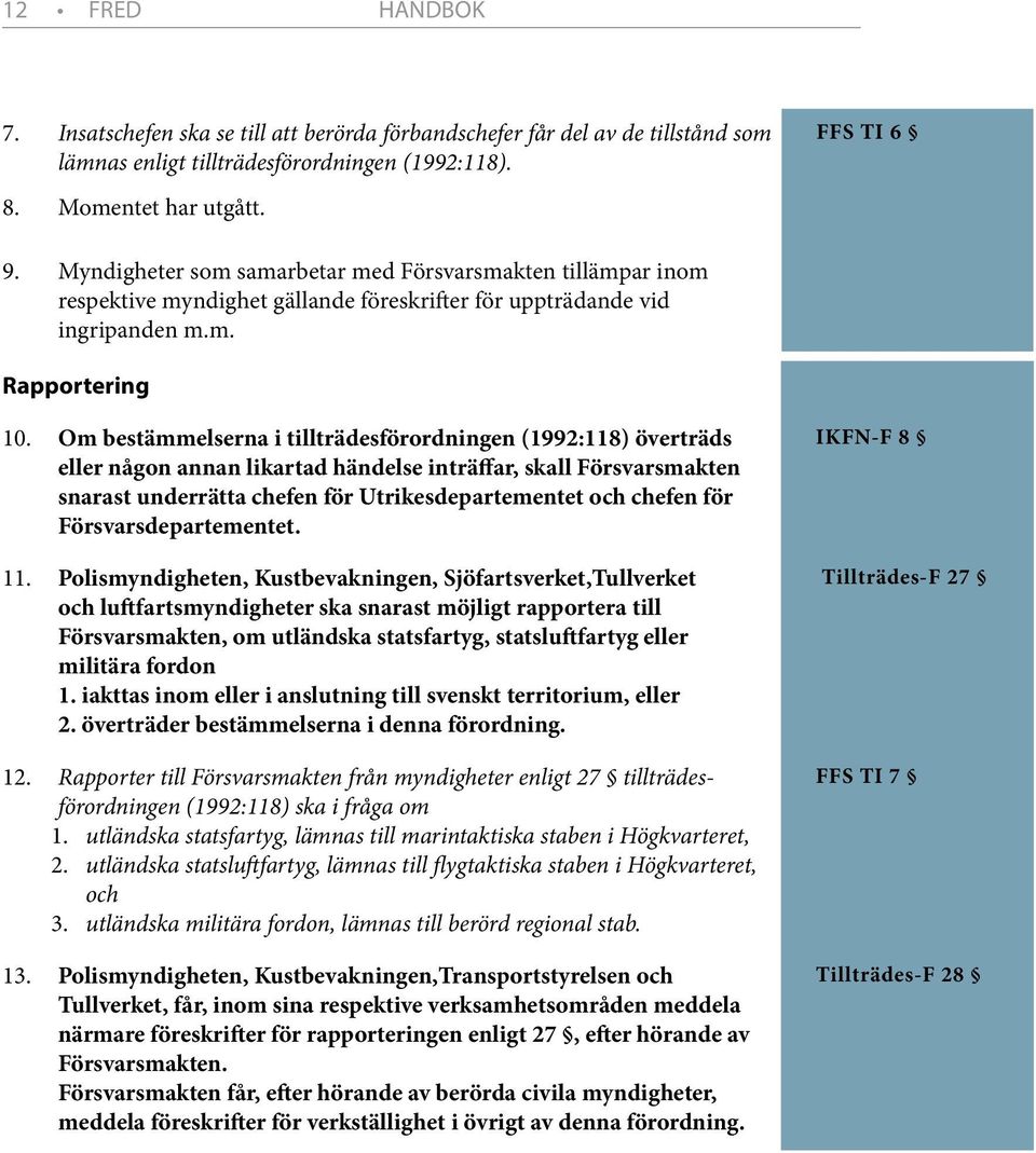 Om bestämmelserna i tillträdesförordningen (1992:118) överträds eller någon annan likartad händelse inträffar, skall Försvarsmakten snarast underrätta chefen för Utrikesdeparte mentet och chefen för