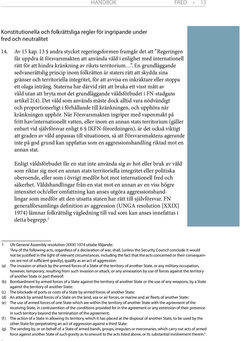 En grundläggande sedvanerättslig princip inom folkrätten är staters rätt att skydda sina gränser och territoriella integritet, för att avvisa en inkräktare eller stoppa ett olaga intrång.