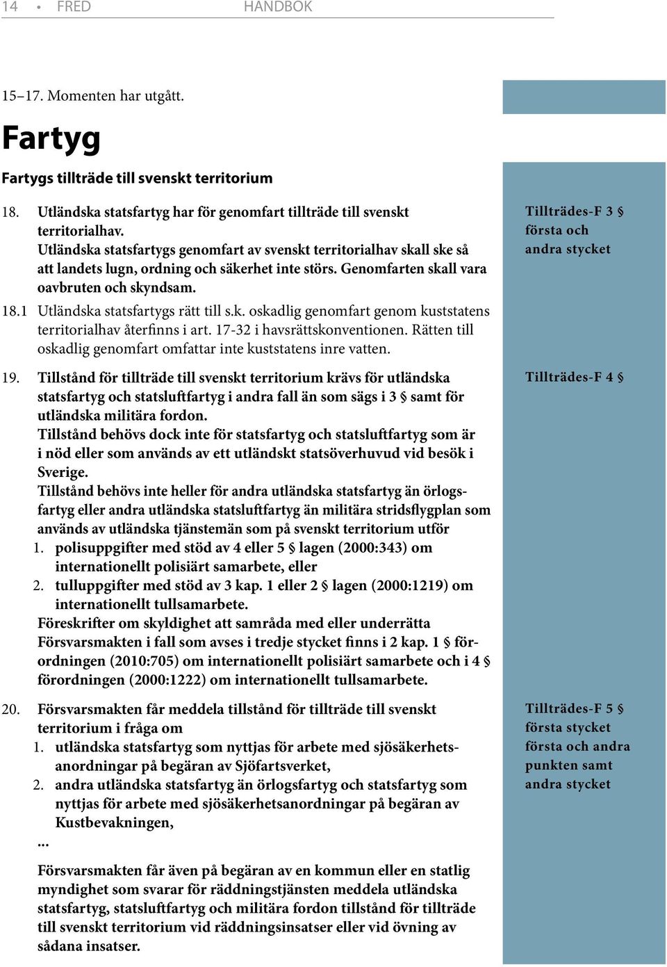 1 Utländska statsfartygs rätt till s.k. oskadlig genomfart genom kuststatens territorialhav återfinns i art. 17-32 i havsrättskonventionen.